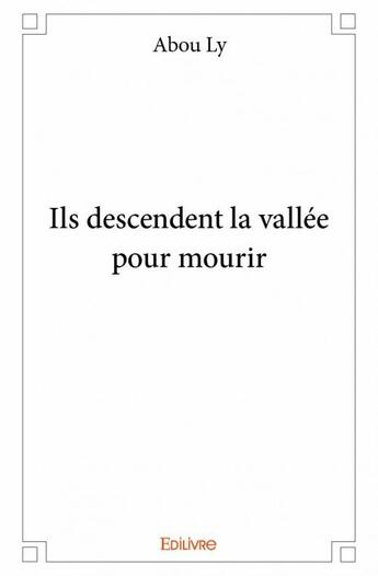 Couverture du livre « Ils descendent la vallée pour mourir » de Ly Abou aux éditions Edilivre