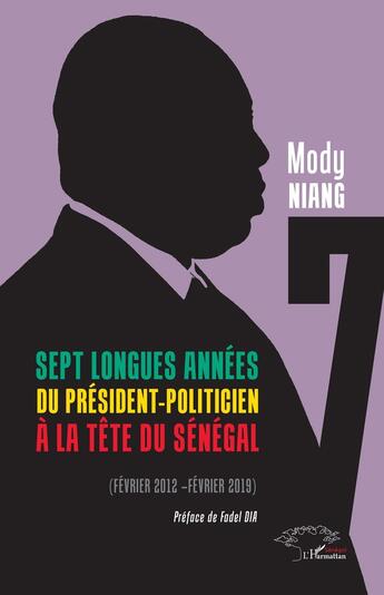 Couverture du livre « Sept longues années du président-politicien à la tête du Sénégal : Février 2012- février 2019 » de Mody Niang aux éditions L'harmattan