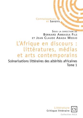 Couverture du livre « L'Afrique en discours : littératures, médias et arts contemporains t.1 ; scénarisations littéraires des altérités africaines » de Jean-Claude Abada Medjo et Bernard Ambassa aux éditions Connaissances Et Savoirs