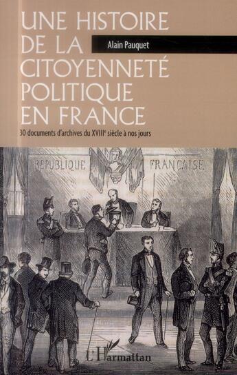 Couverture du livre « Une histoire de la citoyenneté politique en France 30 documents d'archives du XVIIIe siècle à nos jours » de Alain Pauquet aux éditions L'harmattan