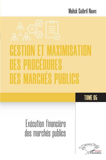 Couverture du livre « Gestion et maximisation des procédures des marchés publics Tome 5 : Exécution financière des marchés publics » de Malick Guibril Ndiaye aux éditions L'harmattan