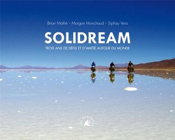 Couverture du livre « Solidream ; trois ans de défis et d'amitié autour du monde » de Brian Mathe et Morgan Monchaud et Siphay Vera aux éditions Transboreal