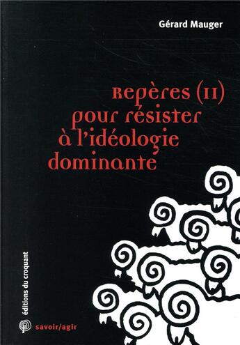 Couverture du livre « Savoir/agir : repères (2) pour résister à l'idéologie dominante » de Gerard Mauger aux éditions Croquant