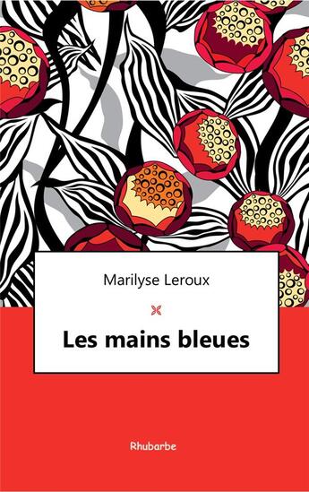 Couverture du livre « Les mains bleues » de Marilyse Leroux aux éditions Rhubarbe