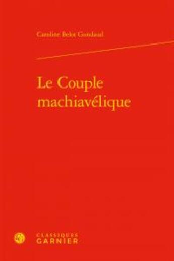 Couverture du livre « Le couple machiavélique » de Belot Gondaud Caroli aux éditions Classiques Garnier