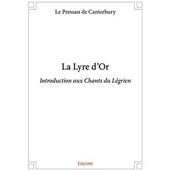 Couverture du livre « La lyre d'or - introduction aux chants du legrien » de Pressan De Canterbur aux éditions Edilivre