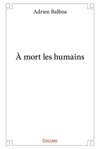 Couverture du livre « À mort les humains » de Adrien Balboa aux éditions Edilivre