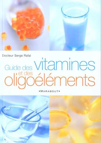 Couverture du livre « Guide Des Vitamines Et Oligoelements » de Serge Rafal aux éditions Marabout