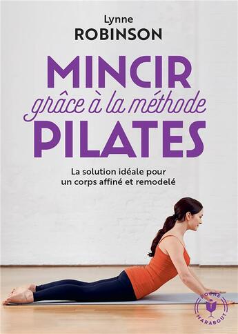 Couverture du livre « Mincir avec la méthode Pilates : la solution idéale pour un corps affiné et remodelé » de Lynne Robinson aux éditions Marabout