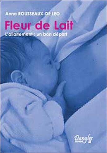 Couverture du livre « Fleur de lait. l'allaitement » de Rousseaux De Leo A. aux éditions Dangles