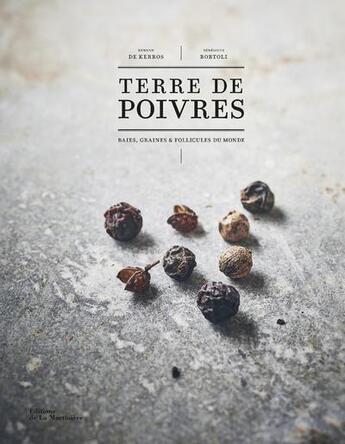 Couverture du livre « Terre de poivres ; baies, graines et follicules du monde » de Guillaume Czerw et Benedicte Bortoli et Erwann De Kerros aux éditions La Martiniere