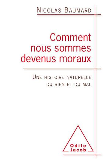 Couverture du livre « Comment nous sommes devenus moraux ; une histoire naturelle du bien et du mal » de Nicolas Baumard aux éditions Odile Jacob