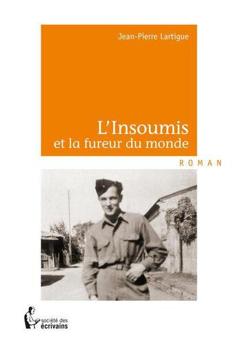 Couverture du livre « L'insoumis et la fureur du monde » de Jean-Pierre Lartigue aux éditions Societe Des Ecrivains