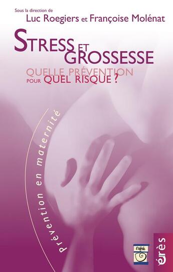 Couverture du livre « Stress et grossesse ; quelle prevention pour quel risque ? » de Francoise Molenat et Luc Rogiers aux éditions Eres