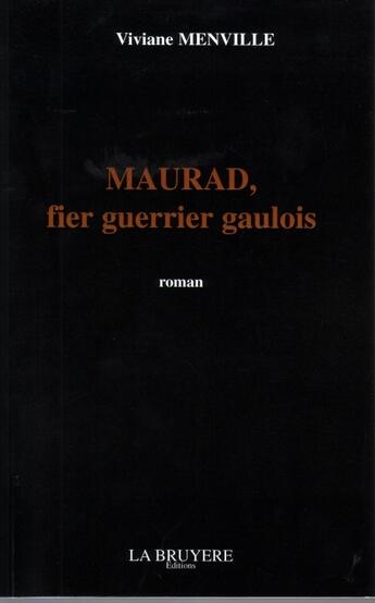 Couverture du livre « Maurad, fier guerrier gaulois » de Viviane Menville aux éditions La Bruyere