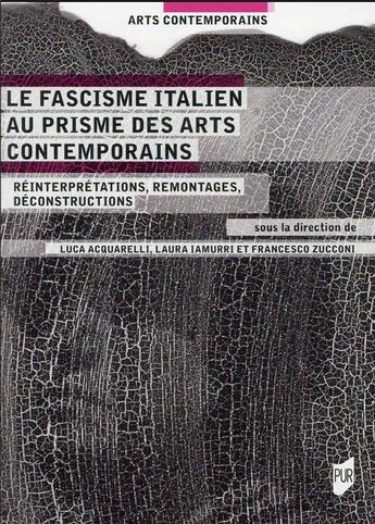 Couverture du livre « Le fascisme italien au prisme des arts contemporains : réinterprétations, remontage, déconstruction » de Luca Acquarelli et Laura Iamurri et Francesco Zucconi aux éditions Pu De Rennes