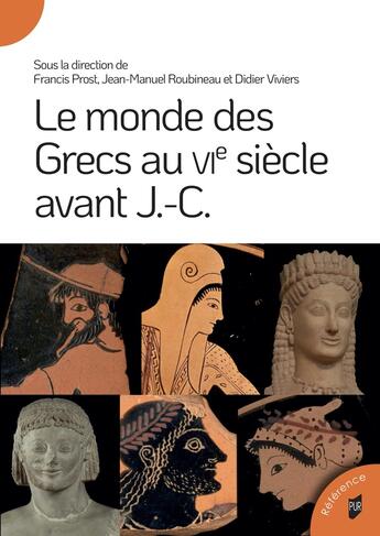 Couverture du livre « Le monde des Grecs au VIe siècle avant J.-C. » de Didier Viviers et Francis Prost et Jean-Manuel Roubineau et Collectif aux éditions Pu De Rennes