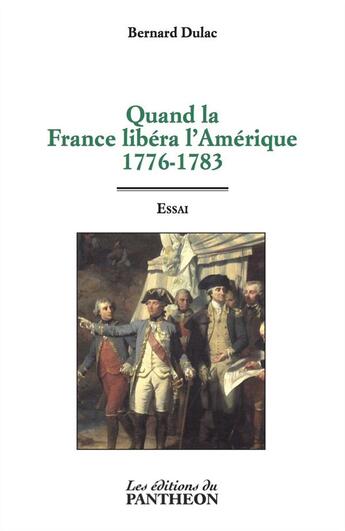 Couverture du livre « Quand la France libéra l'Amérique ; 1776-1783 » de Bernard Dulac aux éditions Editions Du Panthéon