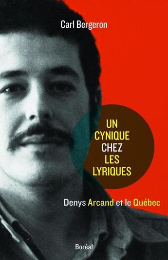 Couverture du livre « Un cynique chez les lyriques ; Denys Arcand et le Québec » de Carl Bergeron aux éditions Editions Boreal