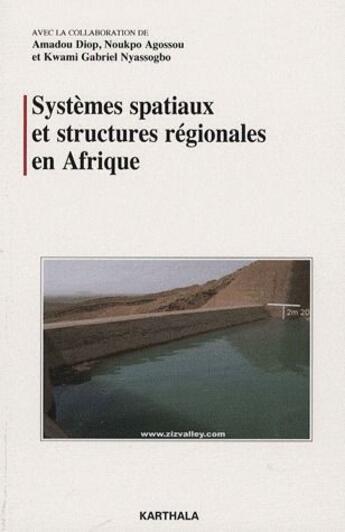 Couverture du livre « Systèmes spatiaux et structures régionales en Afrique » de Amadou Diop et Noukpo Agossou et Kwami Gabriel Nyassogbo aux éditions Karthala