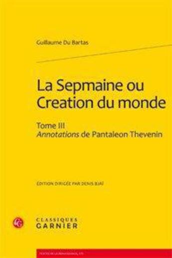 Couverture du livre « La sepmaine ou creation du monde Tome 3 ; annotations de Pantaleon Thevenin » de Guillaume Du Bartas aux éditions Classiques Garnier