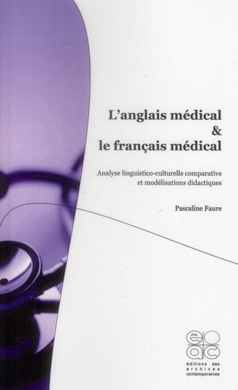 Couverture du livre « L'anglais médical et le français médical ; analyse linguistico-culturelle comparative et modélisations didactiques » de Pascaline Faure aux éditions Archives Contemporaines