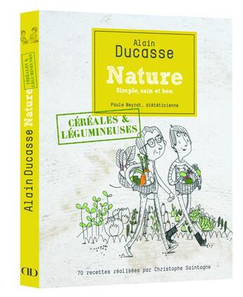 Couverture du livre « Nature céréales et légumineuses » de Alain Ducasse et Christophe Saintagne et Paule Neyrat aux éditions Alain Ducasse