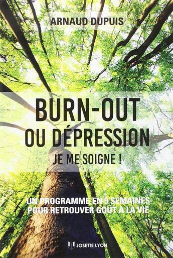 Couverture du livre « Burn-out ou dépression ; je me soigne ! un programme en 9 semaines pour retrouver goût à la vie » de Arnaud Dupuis aux éditions Josette Lyon