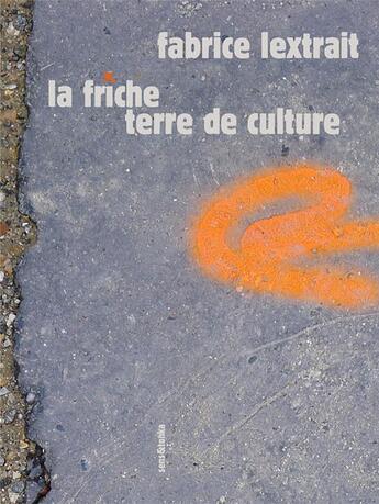 Couverture du livre « La friche terre de culture » de Fabrice Lextrait aux éditions Sens Et Tonka