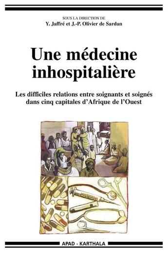 Couverture du livre « Une médecine inhospitalière ; les mauvaises relations entre soignants et soignés dans cinq capitales d'Afrique de l'Ouest » de Yannick Jaffre aux éditions Karthala