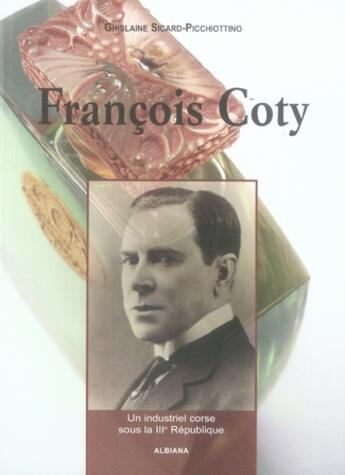 Couverture du livre « François coty ; pionnier de la parfumerie sous la IIIe république » de Sicard-Picchiottino aux éditions Albiana