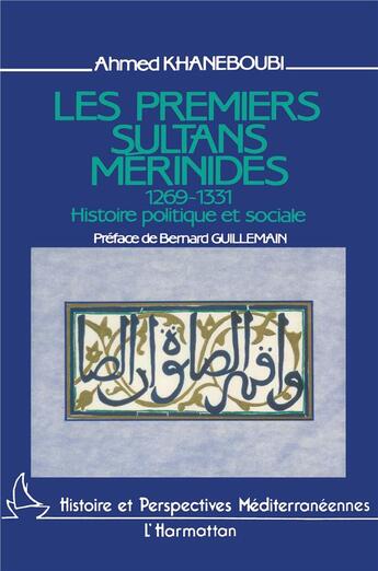 Couverture du livre « Les premiers sultans merinides (1269-1331) ; histoire politique et sociale » de Ahmed Khaneboubi aux éditions L'harmattan