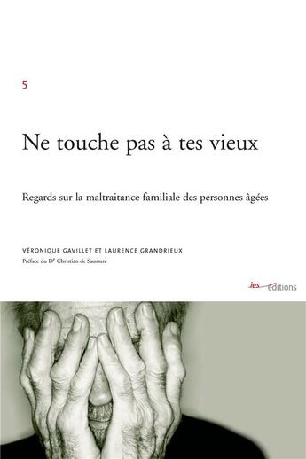 Couverture du livre « Ne touche pas à tes vieux ; regards sur la maltraitance familiale des personnes agees » de Laurence Grandrieux et Veronique Gavillet aux éditions Ies