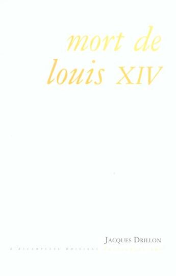 Couverture du livre « Mort de louis xiv - suivi d'autres transcriptions » de Jacques Drillon aux éditions Escampette