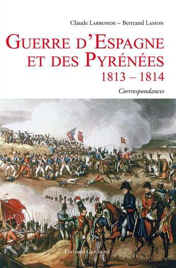 Couverture du livre « Guerre d'Espagne et des Pyrénées ; 1813-1814 » de Claude Larronde et Bertrand Lamon aux éditions Gascogne