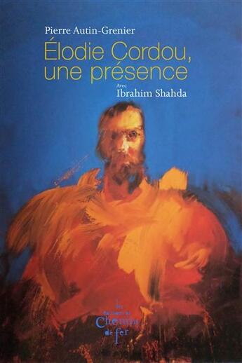 Couverture du livre « Elodie Cordou, une présence » de Pierre Autin-Grenier et Ibrahim Shahda aux éditions Chemin De Fer