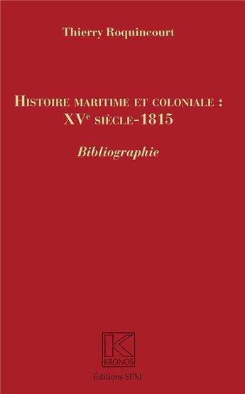 Couverture du livre « Histoire maritime et coloniale : XVe siècle - 1815 ; bibliographie » de Thierry Roquincourt aux éditions Spm Lettrage