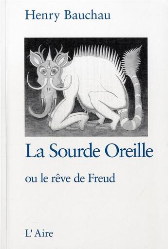 Couverture du livre « LA SOURDE OREILLE OU LE REVE DE FREUD » de Bauchau Henry aux éditions Éditions De L'aire