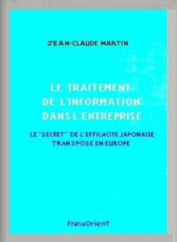 Couverture du livre « Le traitement de l'information dans l'entreprise ; le « secret » de l'efficacité japonaise transposé en Europe » de Jean-Claude Martin aux éditions Fransorient