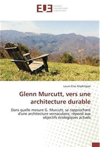 Couverture du livre « Glenn Murcutt, vers une architecture durable ; dans quelle mesure G. Murcutt, se rapprochant d'une architecture vernaculaire, répond aux objectifs écologiques actuels » de Laure-Elise Alaphilippe aux éditions Editions Universitaires Europeennes