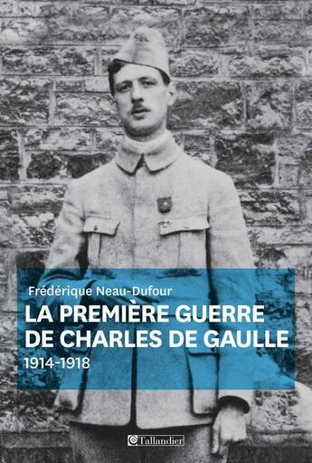 Couverture du livre « La premiere guerre de charles de gaulle - 1914-1918 » de Dufour Frederique aux éditions Tallandier