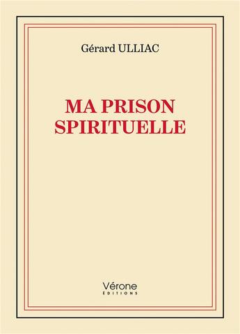 Couverture du livre « Ma prison spirituelle » de Gerard Ulliac aux éditions Verone