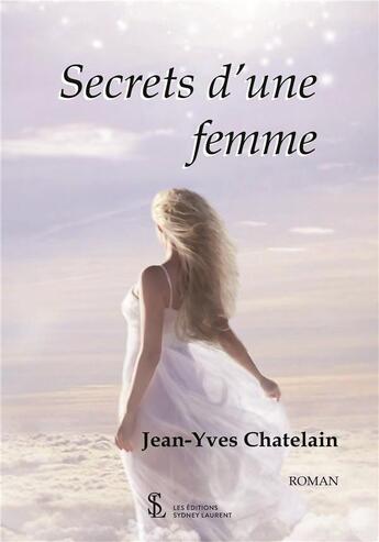 Couverture du livre « Secrets d une femme » de Chatelain Jean-Yves aux éditions Sydney Laurent