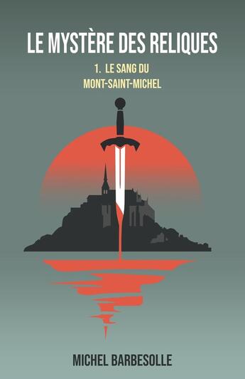 Couverture du livre « Le Mystère des reliques Tome 1 : Le Sang du Mont-Saint-Michel » de Michel Barbesolle aux éditions Librinova