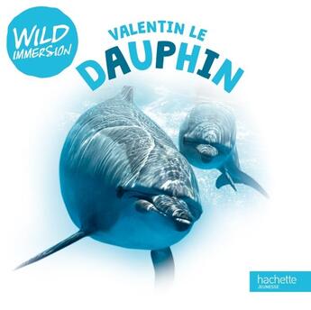 Couverture du livre « The wild immersion ; Valentin le dauphin » de  aux éditions Hachette Jeunesse