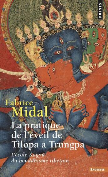 Couverture du livre « La pratique de l'éveil de Tilopa à Trungpa ; l'école Kagyü du bouddhisme tibétain » de Fabrice Midal aux éditions Points