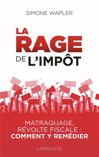 Couverture du livre « La rage de l'impôt ; matraquage, révolte fiscale : comment y remédier » de Simone Wapler aux éditions Larousse