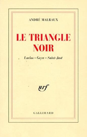 Couverture du livre « Le Triangle noir : Laclos - Goya - Saint-Just » de Andre Malraux aux éditions Gallimard