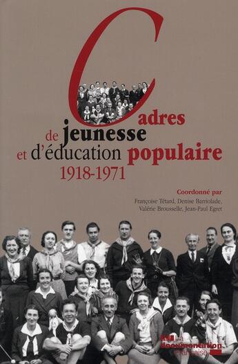 Couverture du livre « Les cadres de jeunesse et d'éducation populaire (1918-1971) » de Francoise Tetard et Denise Barriolade et Valerie Brousselle et Jean-Paul Egret aux éditions Documentation Francaise