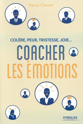 Couverture du livre « Coacher les émotions ; colère, peur, tristesse, joie... » de Daniel Chernet aux éditions Eyrolles